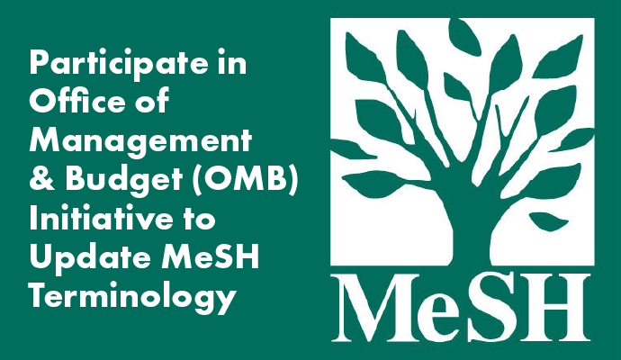Participate in Office of Management & Budget Initiative to Update MeSH Terminology OMB’s Statistical Standards for Race and Ethnicity