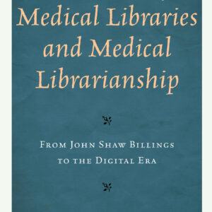 A History of Medical Libraries and Medical Librarianship: From John Shaw Billings to the Digital Era