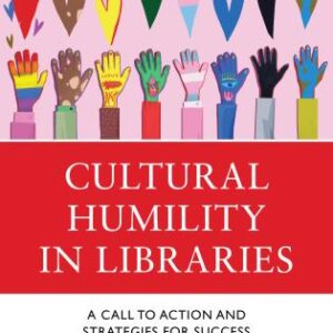 Cultural Humility in Libraries: A Call to Action and Strategies for Success